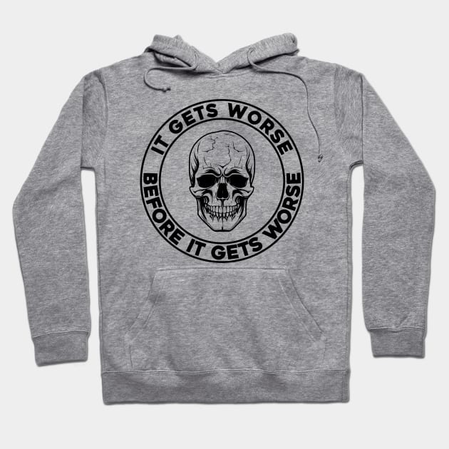 It Gets Worse Before It Gets Worse Skull Hoodie by SunGraphicsLab